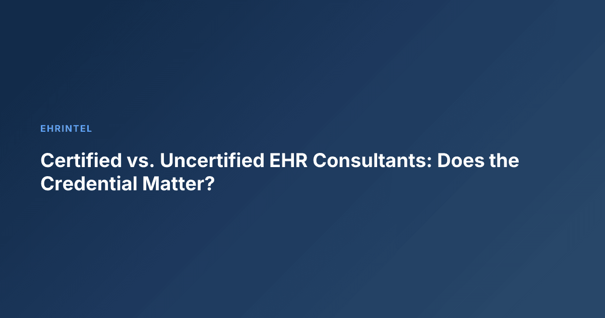 Certified vs. Uncertified EHR Consultants: Does the Credential Matter?
