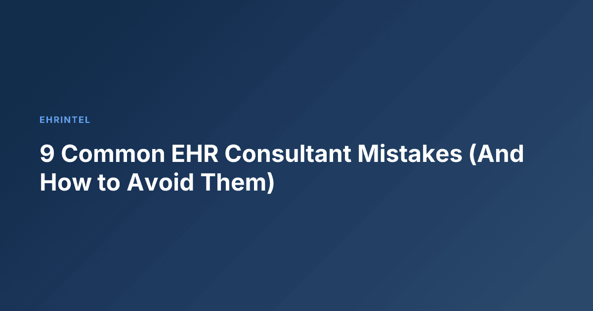 9 Common EHR Consultant Mistakes (And How to Avoid Them)