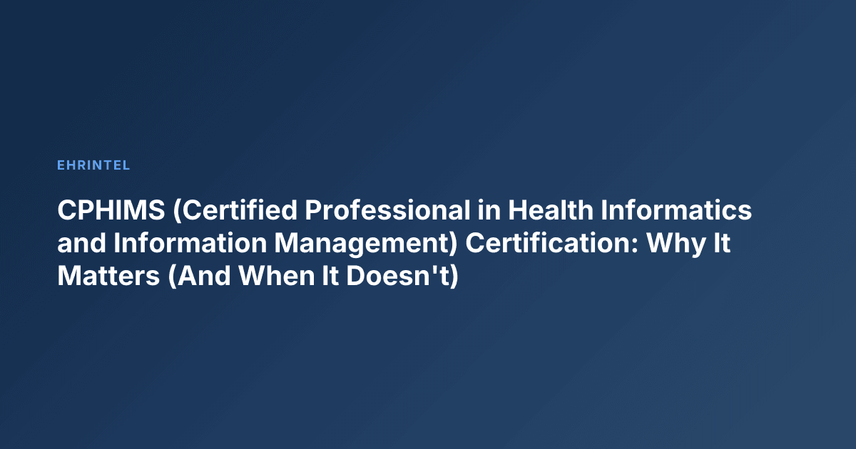 CPHIMS (Certified Professional in Health Informatics and Information Management) Certification: Why It Matters (And When It Doesn't)