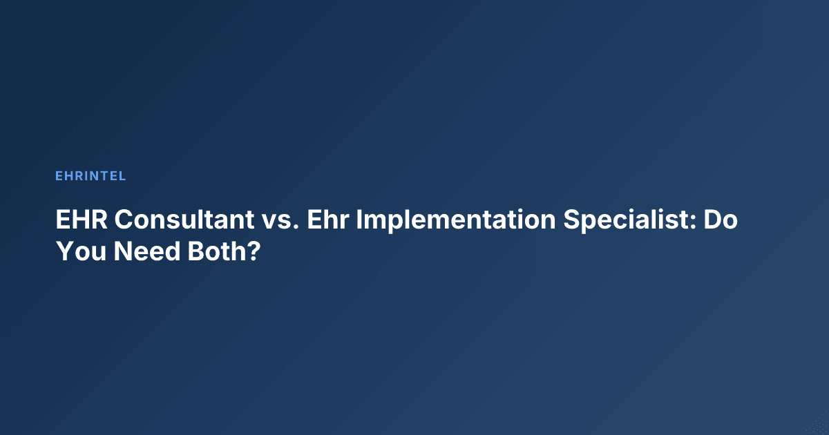 EHR Consultant vs. Ehr Implementation Specialist: Do You Need Both?
