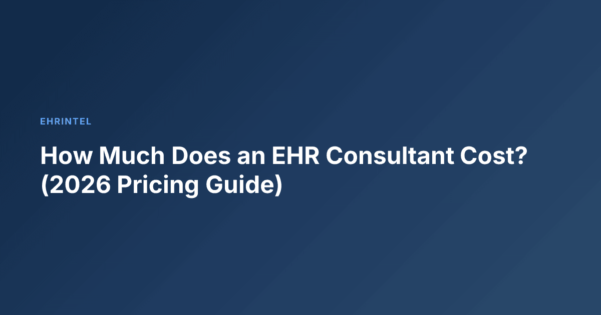 How Much Does an EHR Consultant Cost? (2026 Pricing Guide)