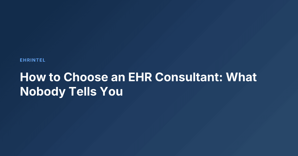 How to Choose an EHR Consultant: What Nobody Tells You
