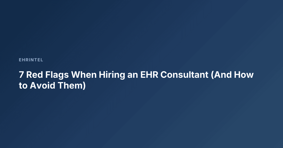 7 Red Flags When Hiring an EHR Consultant (And How to Avoid Them)