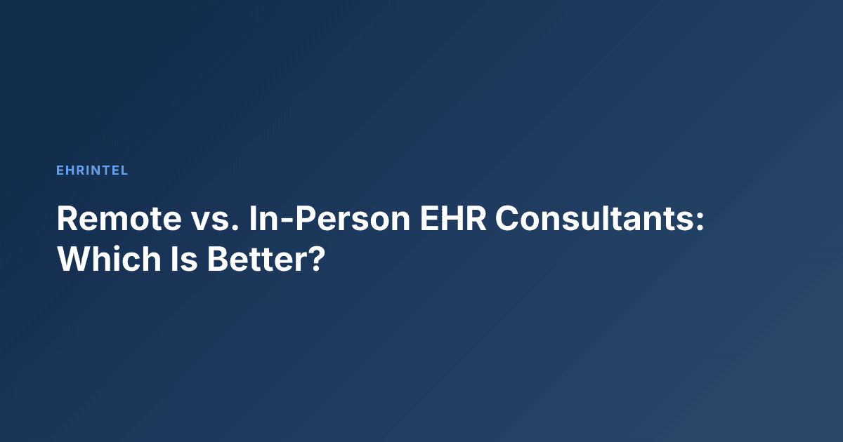 Remote vs. In-Person EHR Consultants: Which Is Better?